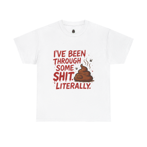 I’ve Been Through Some Sh*t – Literally Tee